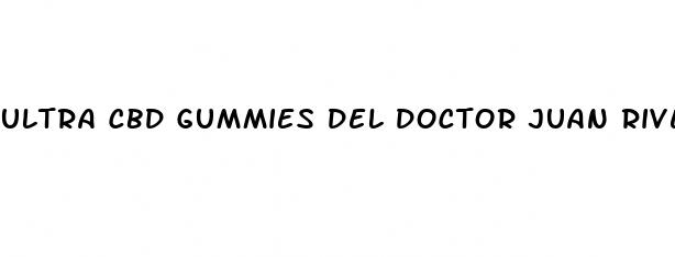 ultra cbd gummies del doctor juan rivera