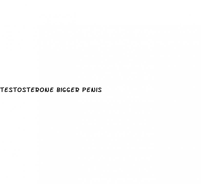 testosterone bigger penis
