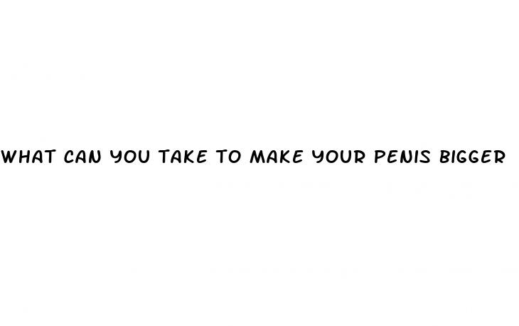 what can you take to make your penis bigger