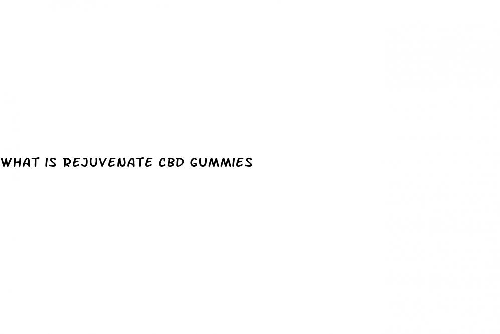 what is rejuvenate cbd gummies