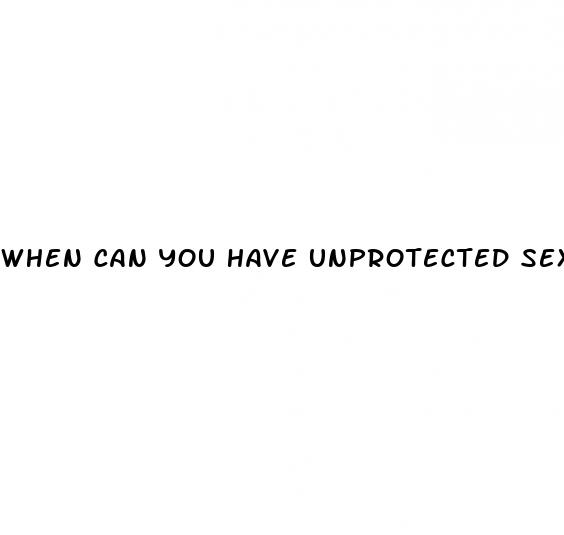 when can you have unprotected sex on the pill