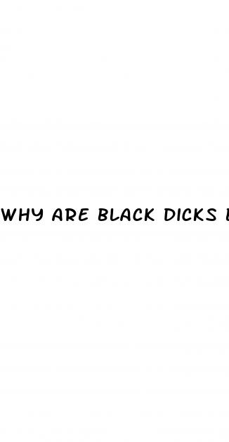 why are black dicks bigger