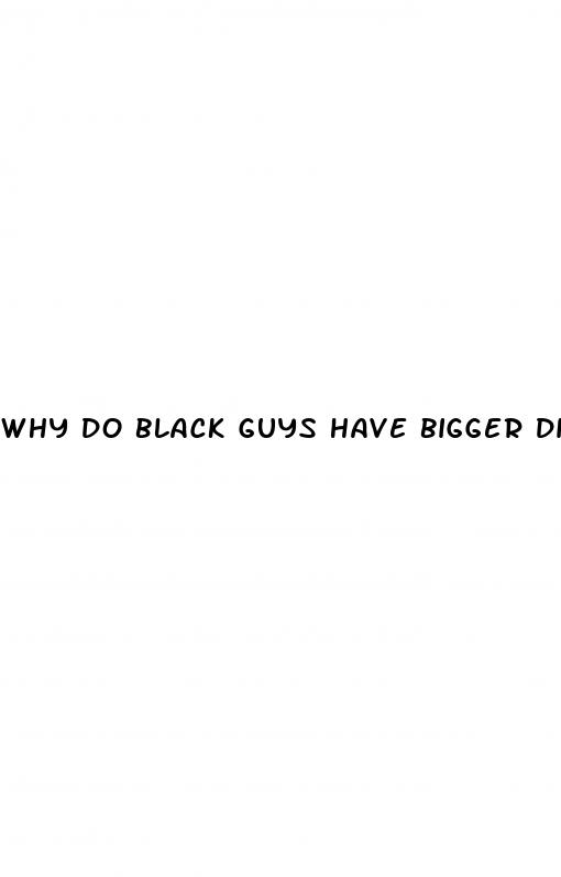why do black guys have bigger dicks