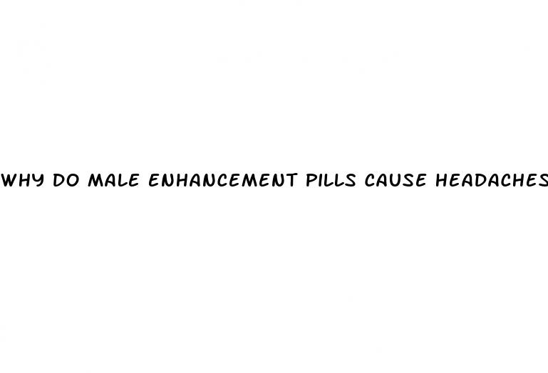 why do male enhancement pills cause headaches