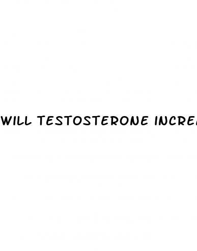 will testosterone increase penis size