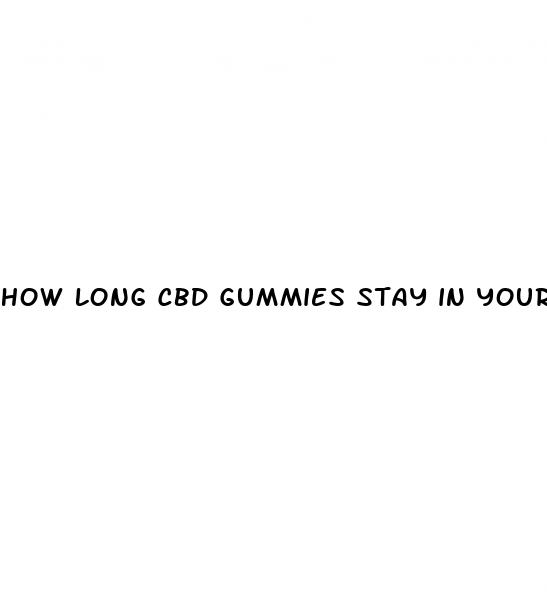 how long cbd gummies stay in your system