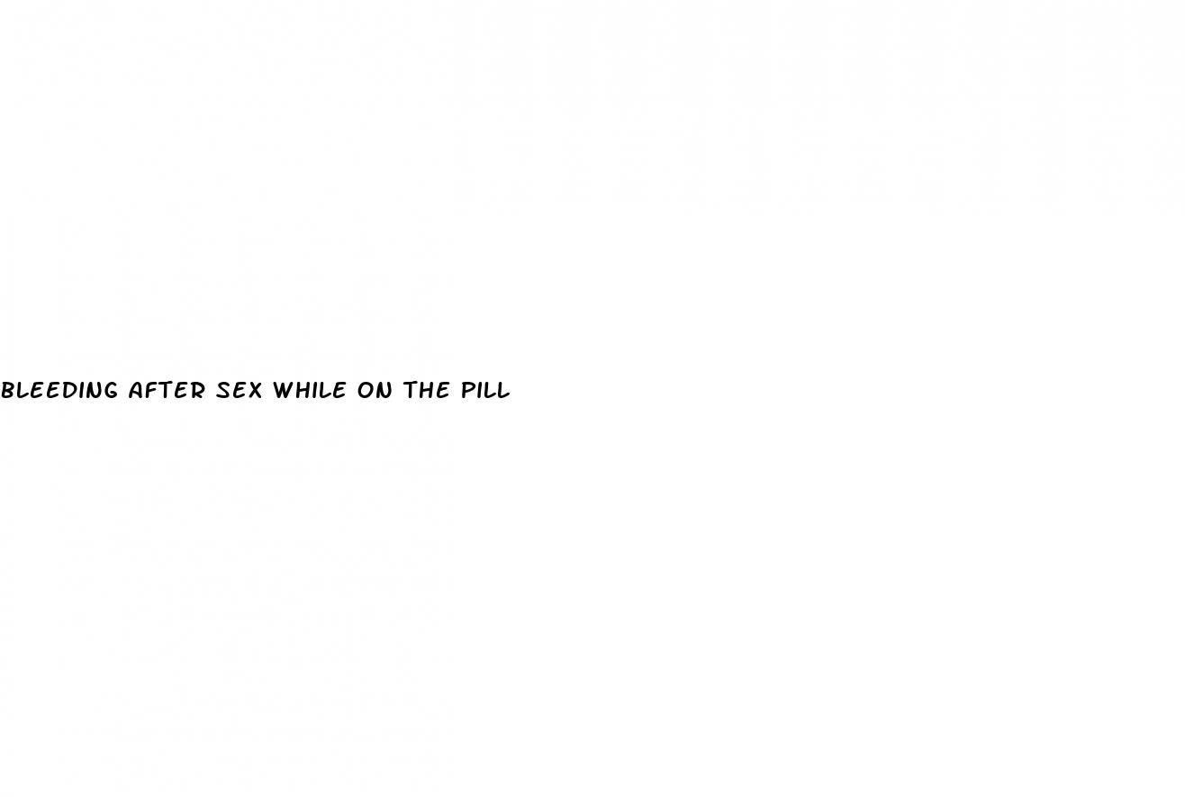 bleeding after sex while on the pill