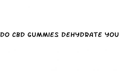 do cbd gummies dehydrate you