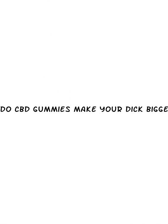 do cbd gummies make your dick bigger