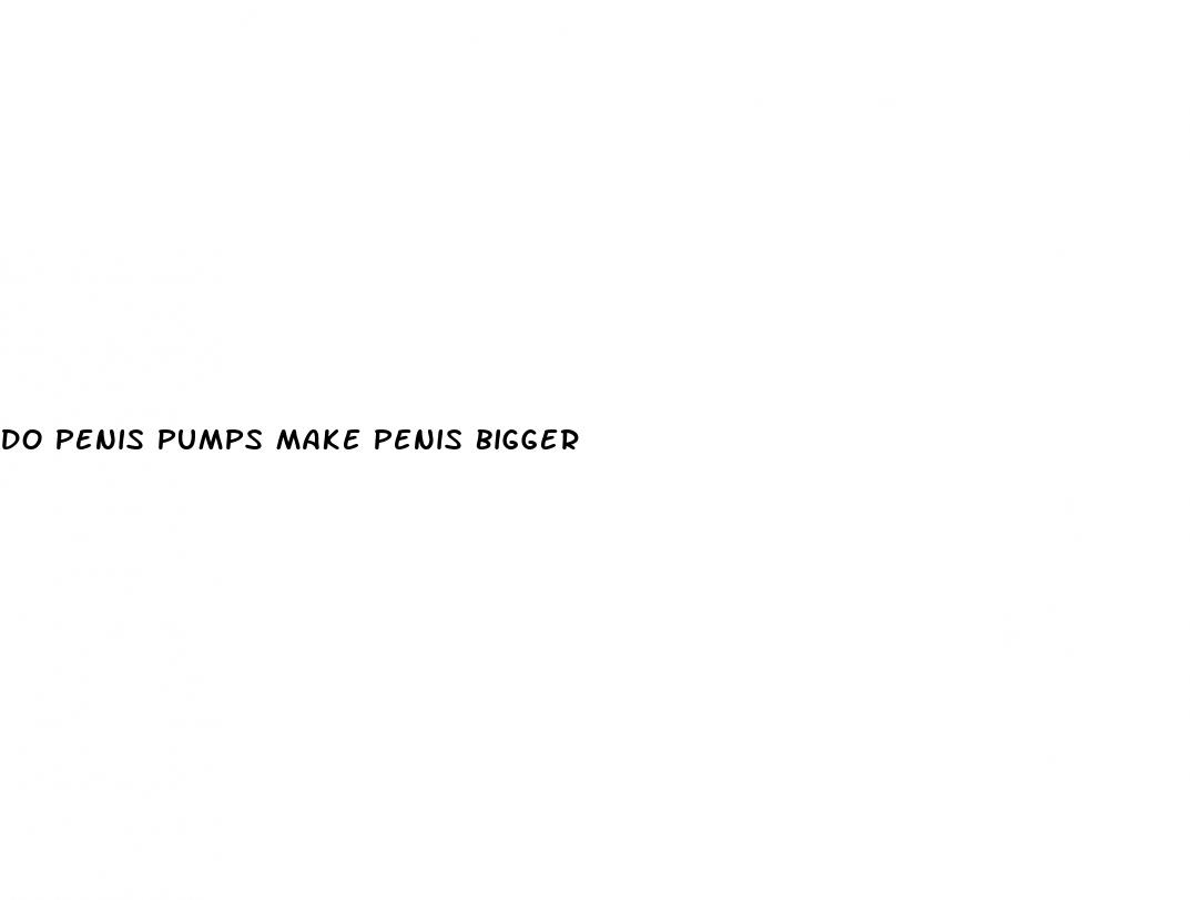 do penis pumps make penis bigger