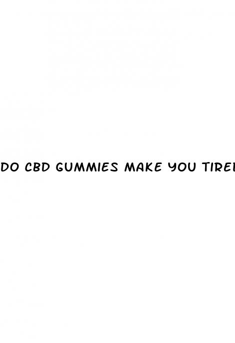 do cbd gummies make you tired