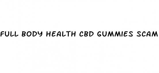 full body health cbd gummies scam