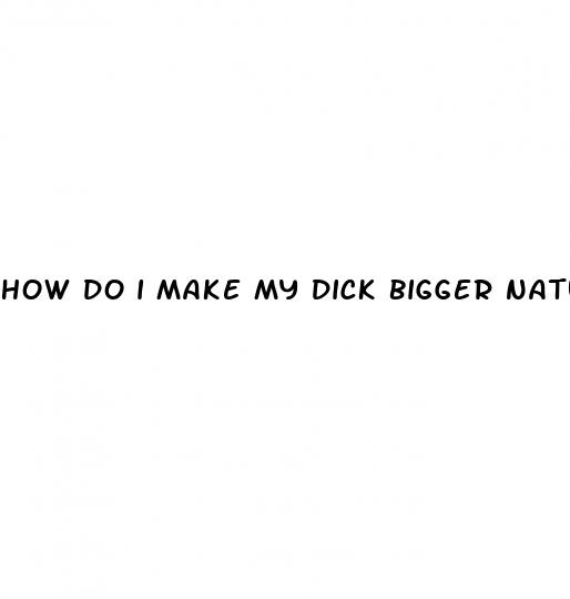 how do i make my dick bigger naturally