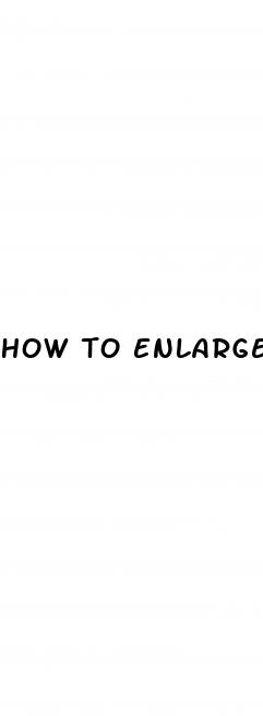 how to enlarge penis without pills