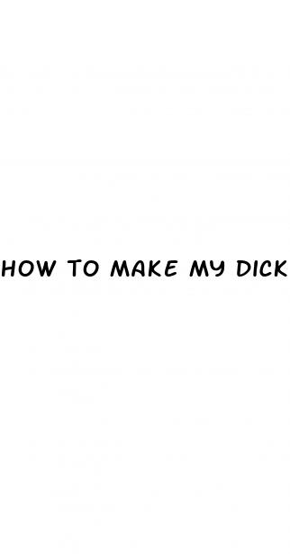 how to make my dick bigger and thicker