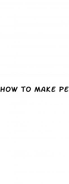 how to make penis bigger and longer