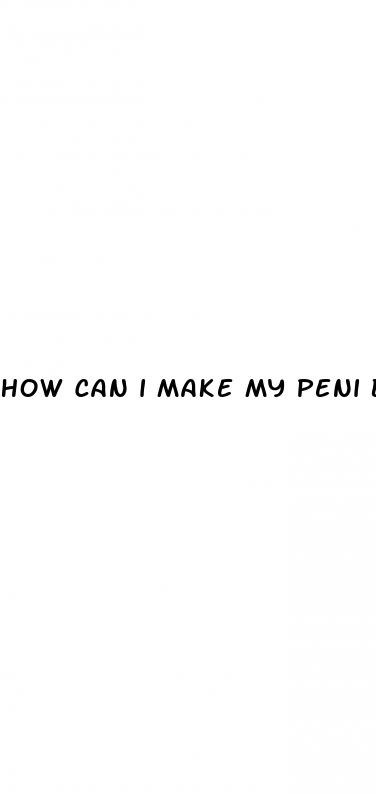 how can i make my peni bigger and thicker