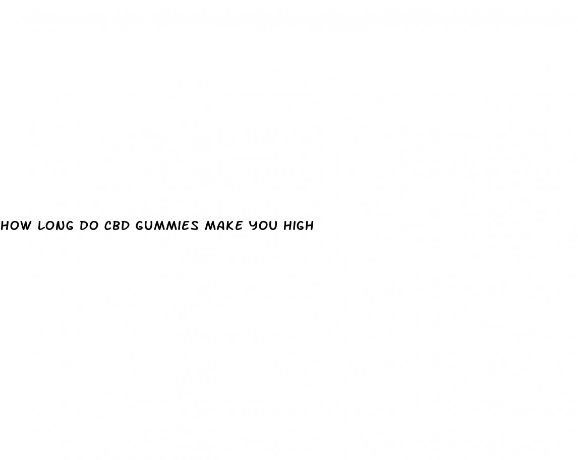 how long do cbd gummies make you high
