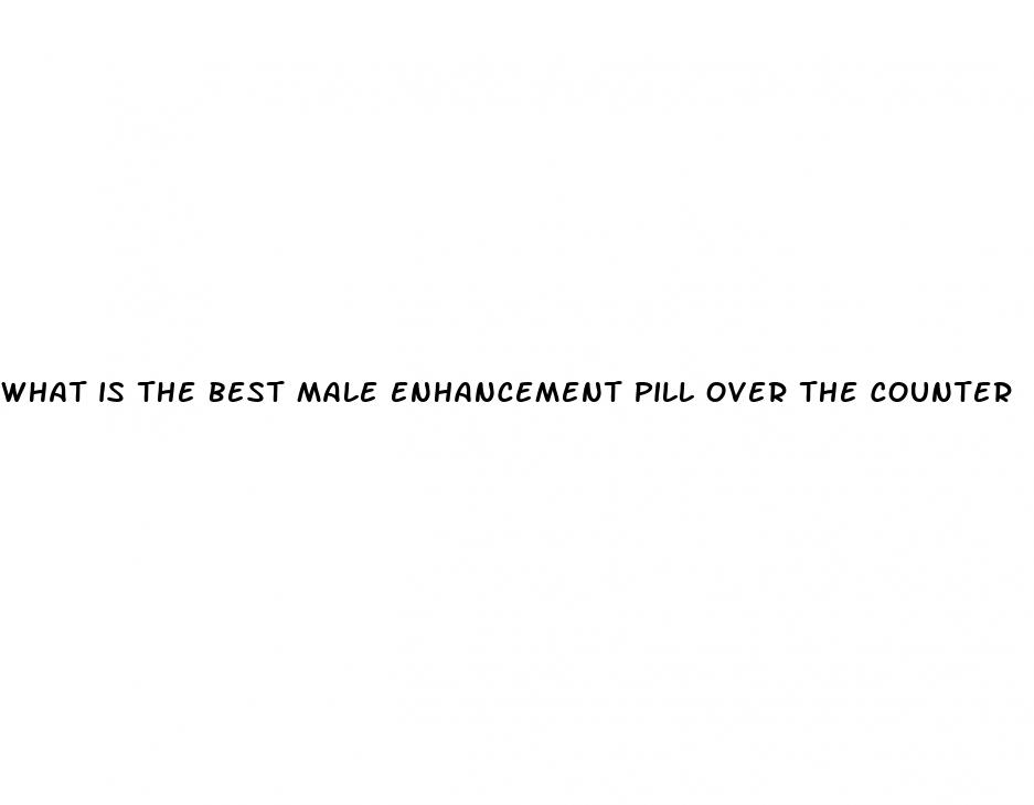 what is the best male enhancement pill over the counter