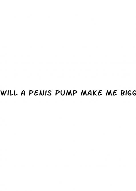 will a penis pump make me bigger