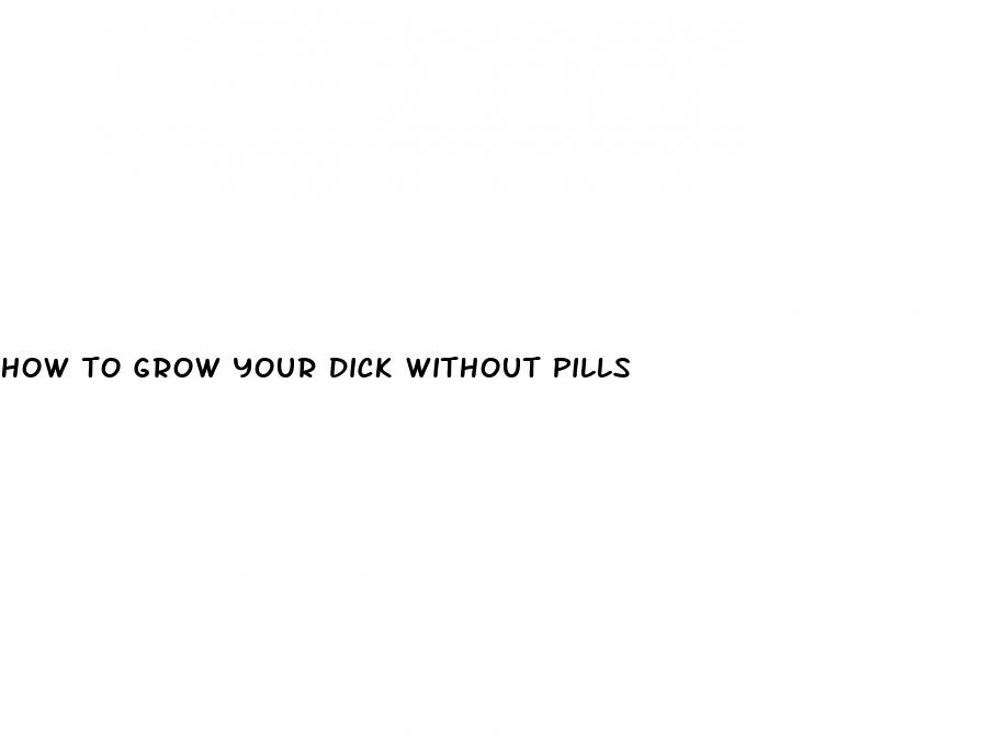 how to grow your dick without pills