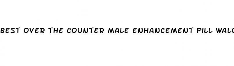 best over the counter male enhancement pill walgreens