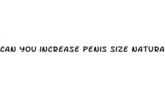 can you increase penis size naturally