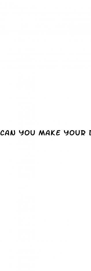 can you make your dick bigger