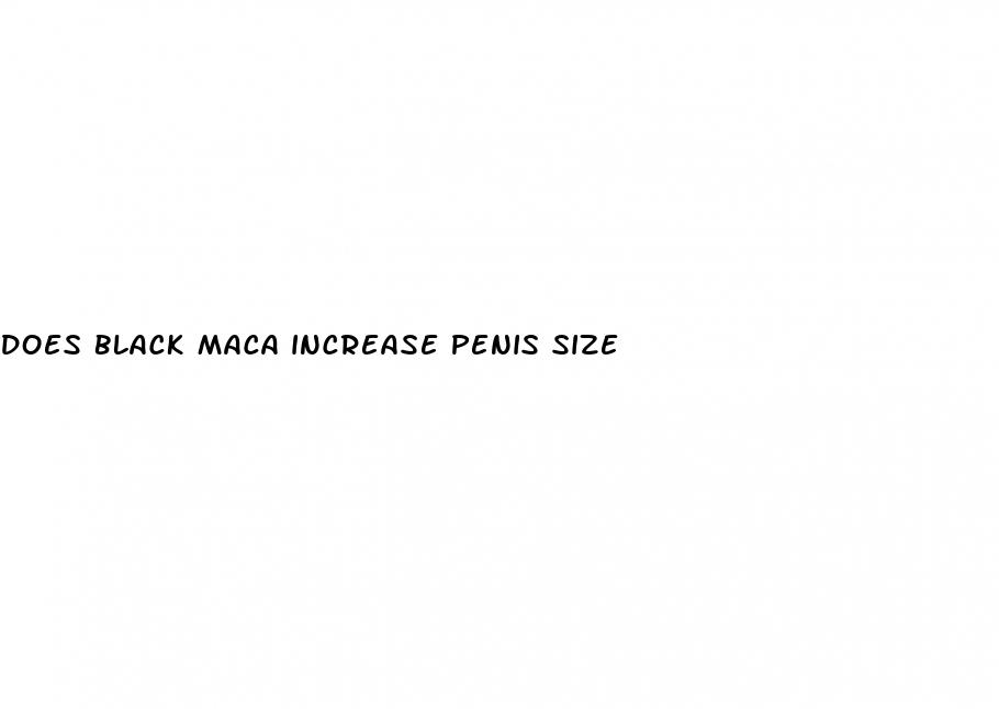 does black maca increase penis size