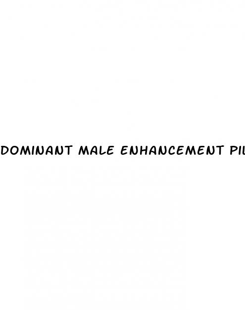 dominant male enhancement pills