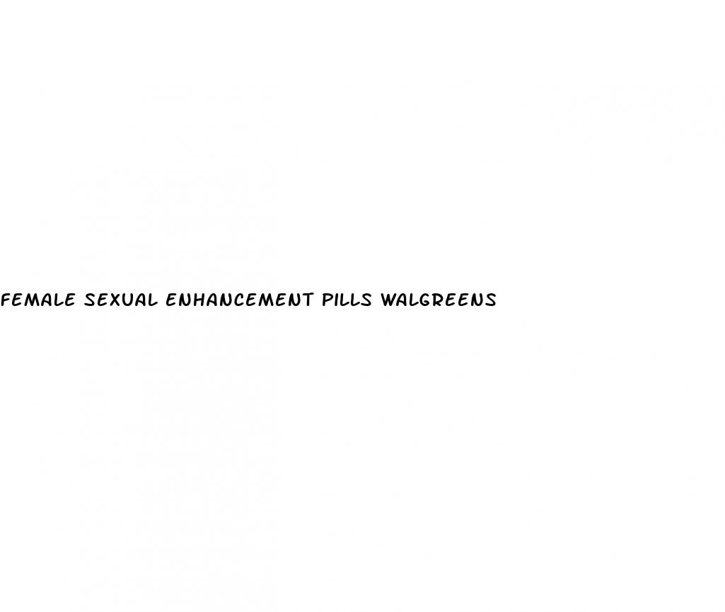 female sexual enhancement pills walgreens