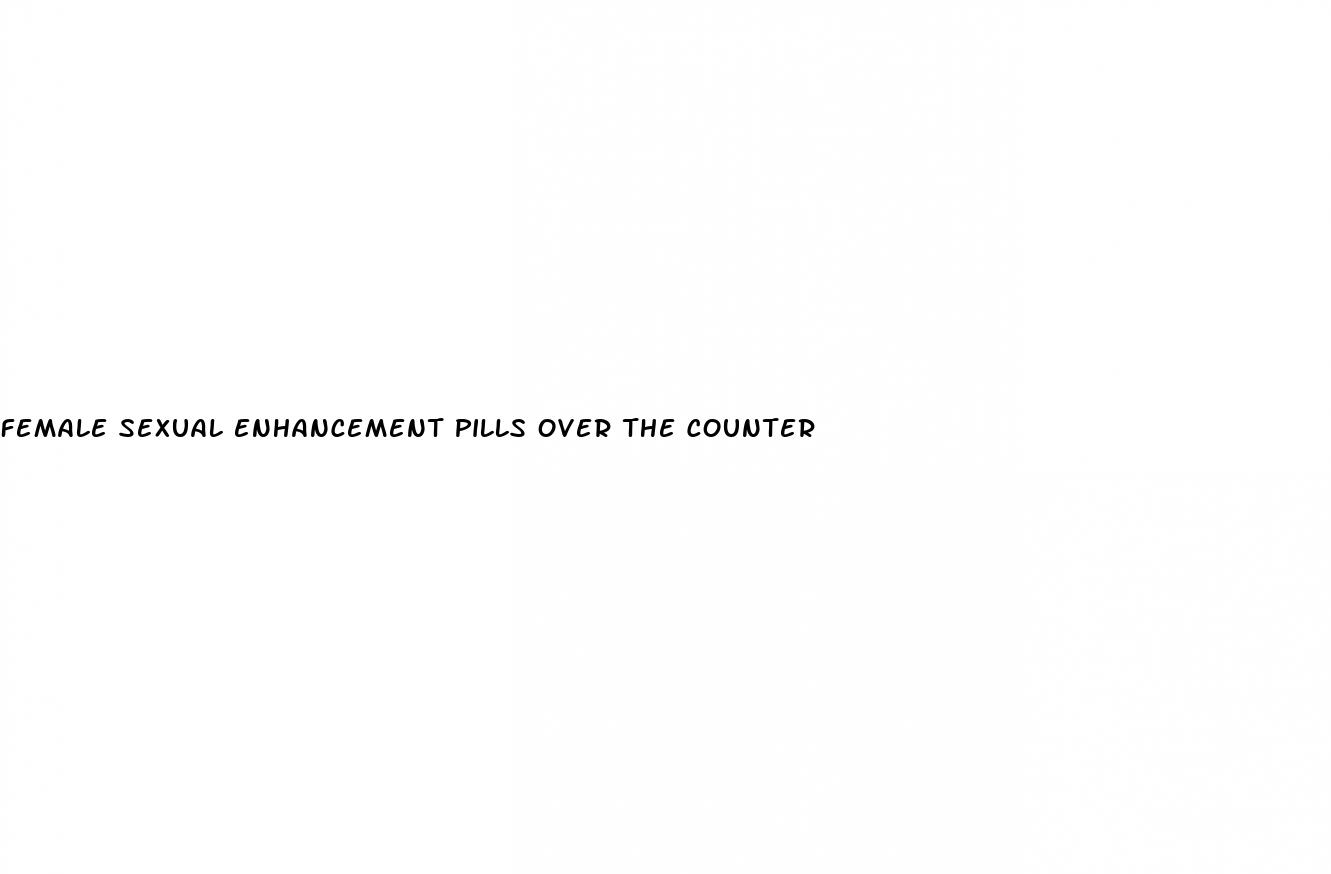 female sexual enhancement pills over the counter