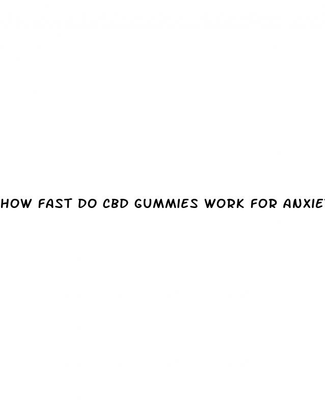 how fast do cbd gummies work for anxiety