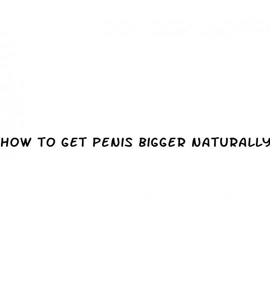 how to get penis bigger naturally