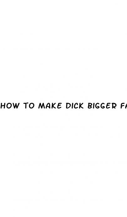 how to make dick bigger fast