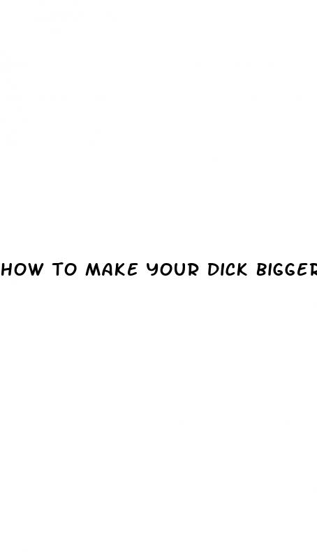 how to make your dick bigger at home
