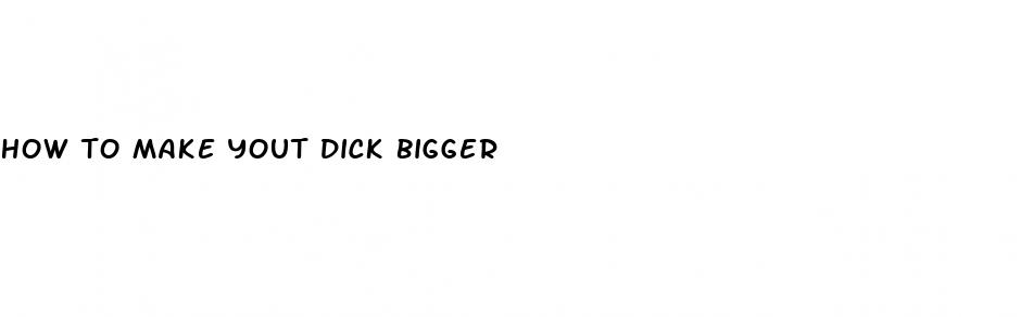 how to make yout dick bigger