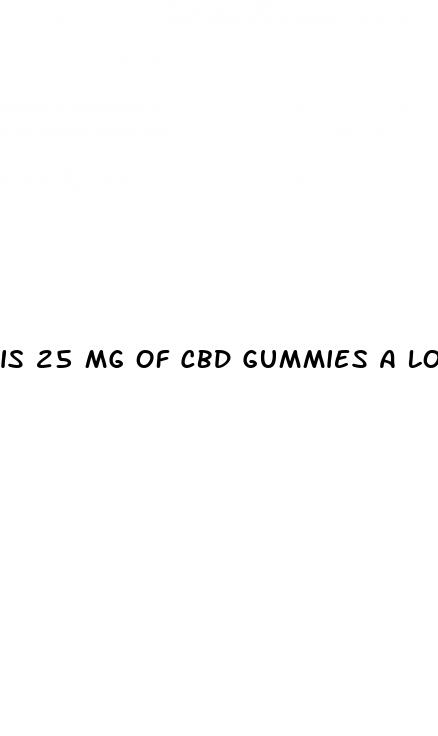 is 25 mg of cbd gummies a lot