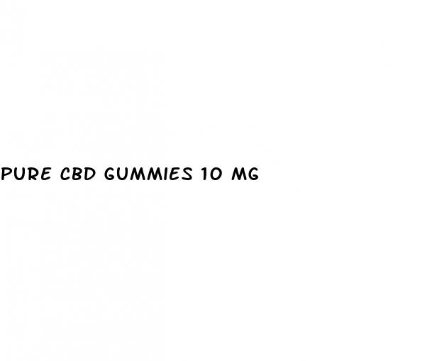 pure cbd gummies 10 mg