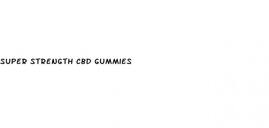 super strength cbd gummies
