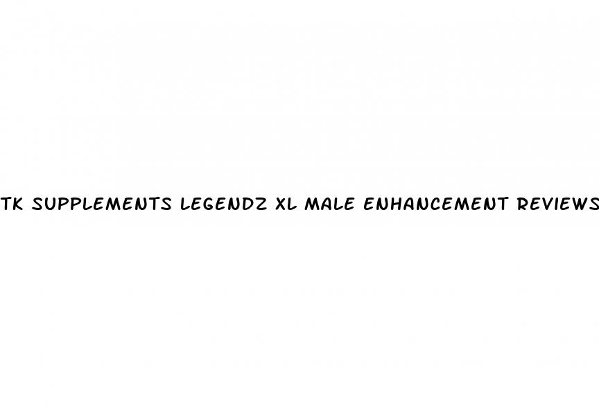 tk supplements legendz xl male enhancement reviews
