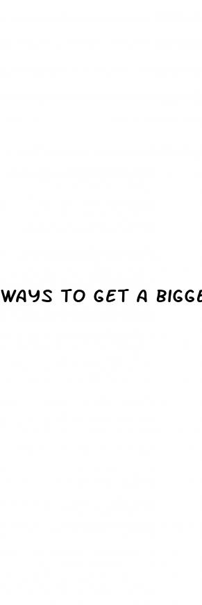 ways to get a bigger penis