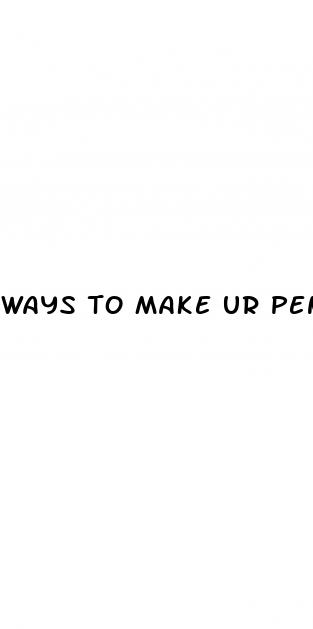 ways to make ur penis bigger