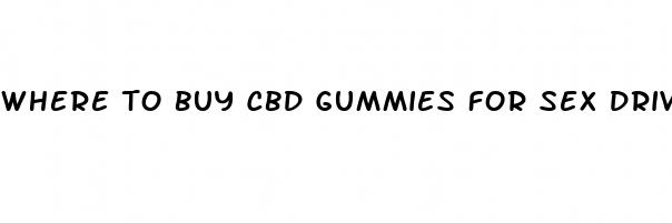 where to buy cbd gummies for sex drive