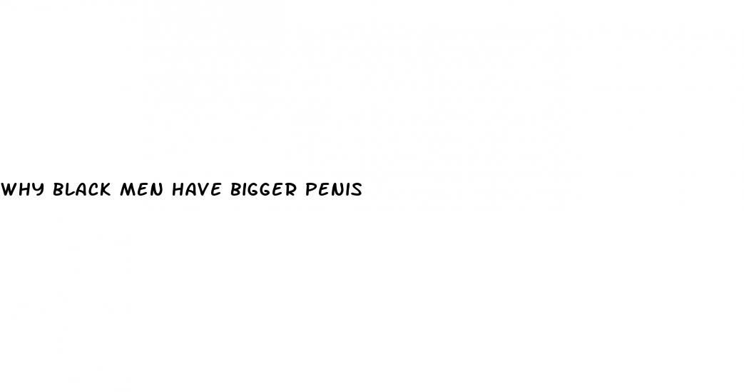why black men have bigger penis