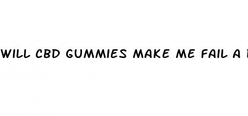 will cbd gummies make me fail a drug test