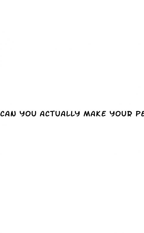 can you actually make your penis bigger