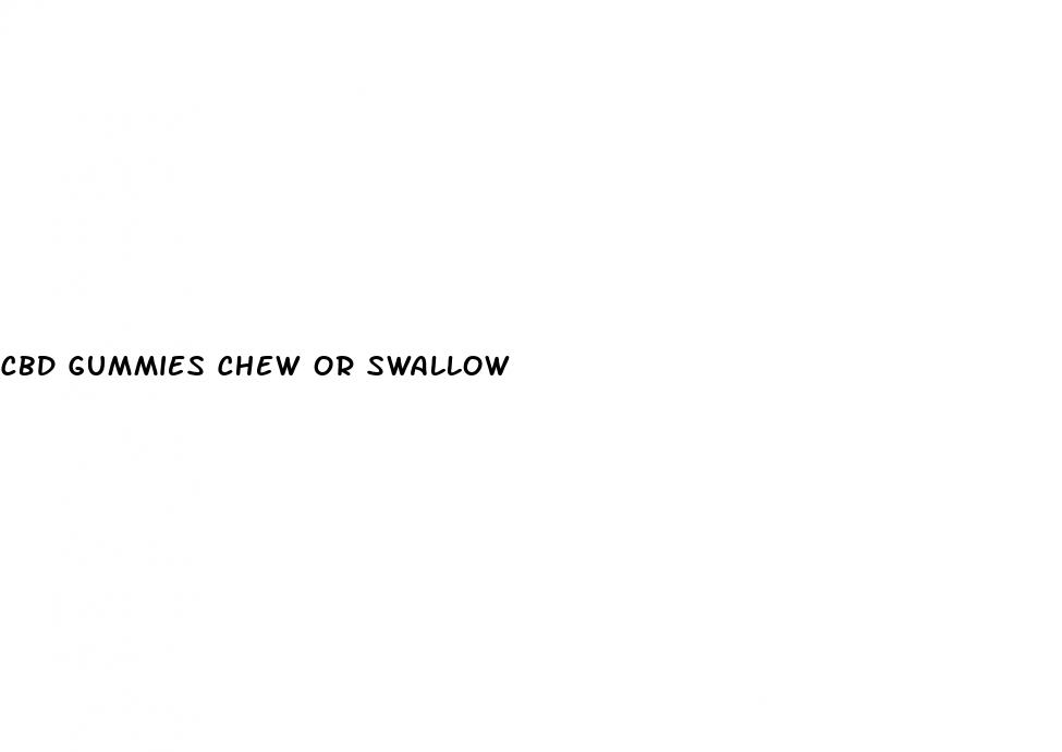 cbd gummies chew or swallow