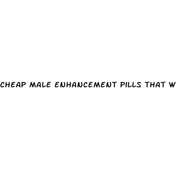 cheap male enhancement pills that work