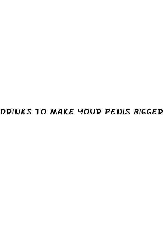 drinks to make your penis bigger